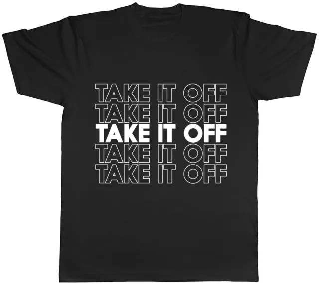 Take it Off Take it Off Mens Womens Ladies Unisex T-Shirt