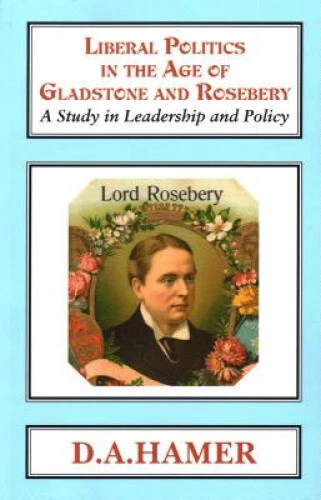 LIBERAL POLITICS IN the Age of Gladstone and Rosebery: A Study in ...