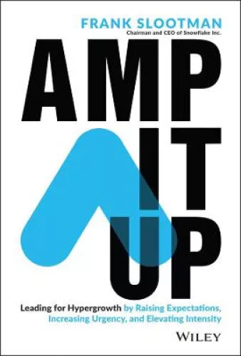 Amp It Up: Leading for Hypergrowth by Raising Expectations, Increasing