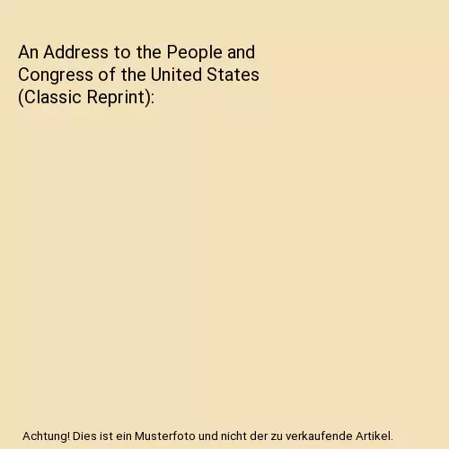 An Address to the People and Congress of the United States (Classic Reprint), De