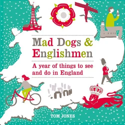 Mad Dogs and Englishmen: A Year of Things to See and Do in Engla