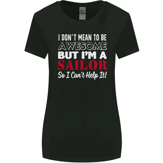 I Dont Mean to Be but Im a Sailor Sailing Womens Wider Cut T-Shirt