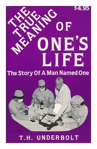 UNDERBOLT, T. H. The True Meaning of One's Life - the Story of a Man Named One 1