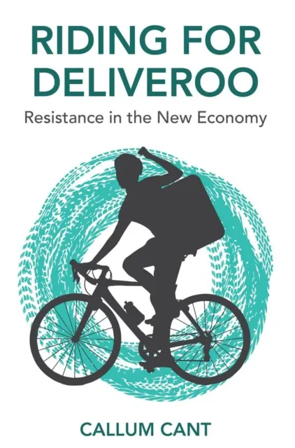 Riding for Deliveroo: Resistance in th..., Cant, Callum