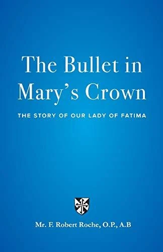 THE BULLET IN Mary's Crown: The Story of Our Lady of Fatima.by Roche New