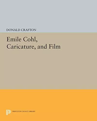 Emile Cohl, Caricature, and Film (Princeton Legacy Library) by Crafton PB^+