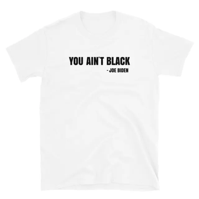 You Aint Black Shirt Anti Joe Biden 2020 Election President Democrat GOP Trump