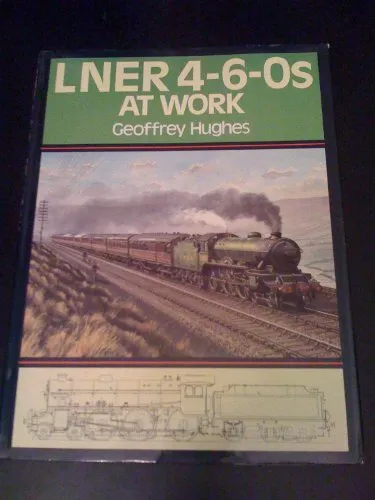 LNER 4-6-0S AT WORK By HUGHES. Geoffrey