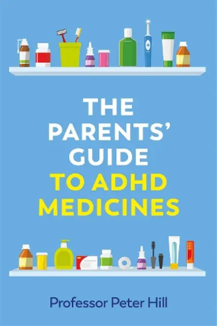 The Parents' Guide to ADHD Medicines by Peter Hill (English) Paperback Book