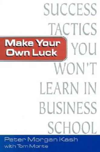 Make Your Own Luck: Success Tactics Youll Never Learn in B-School - GOOD