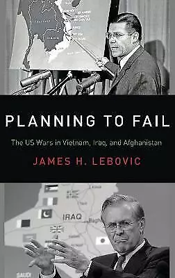 Planning to Fail: The US Wars in Vietnam, Iraq, and Afghanistan by James H....