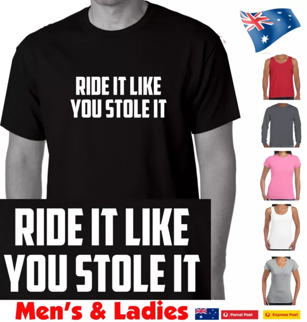 Funny T shirts Ride it like you stole it Biker Motorbike motorcycle Men's Ladies