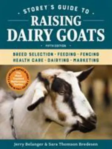 Storey's Guide to Raising Dairy Goats, 5th Edition: Breed Selection, Feeding, Fe