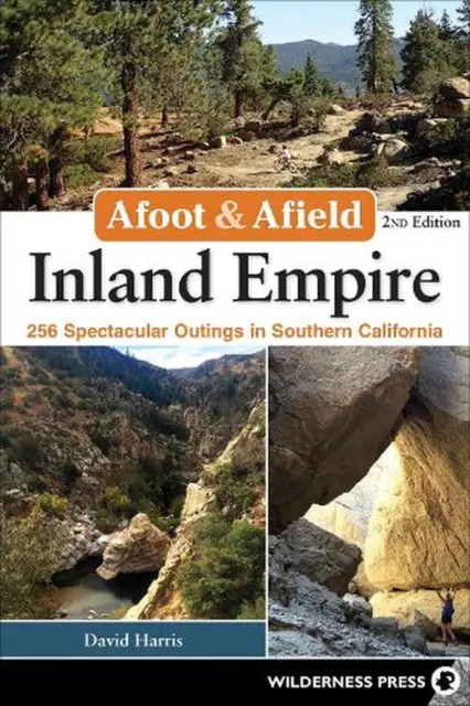 Afoot & Afield: Inland Empire: 256 Spectacular Outings in Southern California by