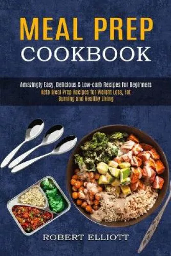 MEAL PREP COOKBOOK: Amazingly Easy, Delicious & Low-carb Recipes for ...