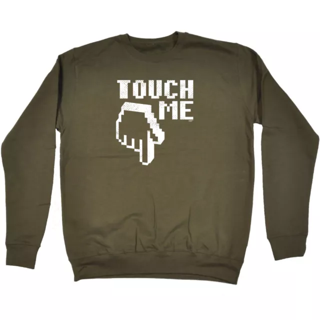 Touch Me - Mens Womens Novelty Clothing Funny Top Sweatshirts Jumper Sweatshirt