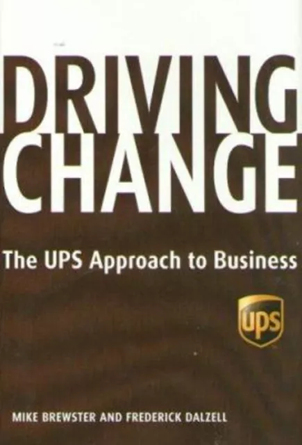 Driving Change : The UPS Approach to Business Frederick, Brewster