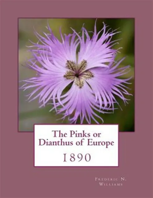 The Pinks or Dianthus of Europe: 1890 by Williams, Frederic N., Brand New, Fr...