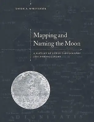 Mapping and Naming the Moon: A History of Lunar Cartography and Nomenclature, Wh