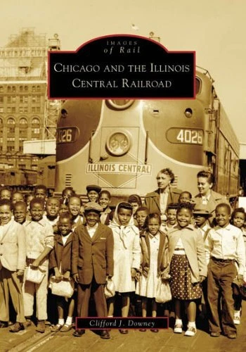 Chicago and the Illinois Central Railroad (Images of Rail) by Clifford J. Downey