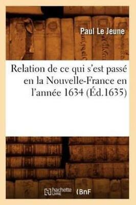 Relation De Ce Qui S'est Pass? En La Nouvelle-France En L'ann?E 1634 (?D 16...