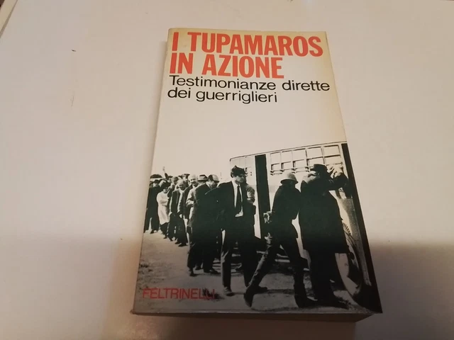 I TUPAMAROS IN AZIONE TESTIMONIANZE DIRETTE DEI GUERRIGLIERI-FELTRINELLI- 1d24 I TUPAMAROS IN AZIONE TESTIMONIANZE DIRETTE DEI GUERRIGLIERI-FELTRINELLI- 1d24