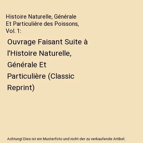 HISTOIRE NATURELLE, GÉNÉRALE Et Particulière des Poissons, Vol. 1