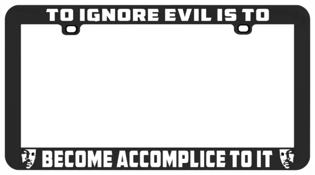 To Ignore Evil Is To Become Accomplice JUSTICE CIVIL RIGHTS LICENSE PLATE FRAME