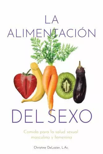 La alimentaci�n del sexo: comida para la salud sexual masculina y femenina (Die,