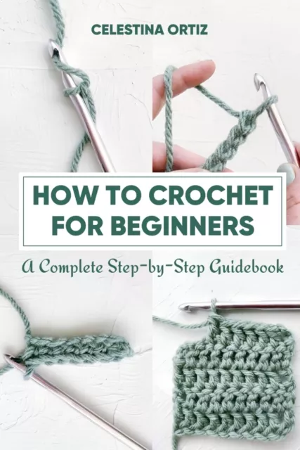 How to Crochet for Beginners A Complete Step-by-Step Guidebook