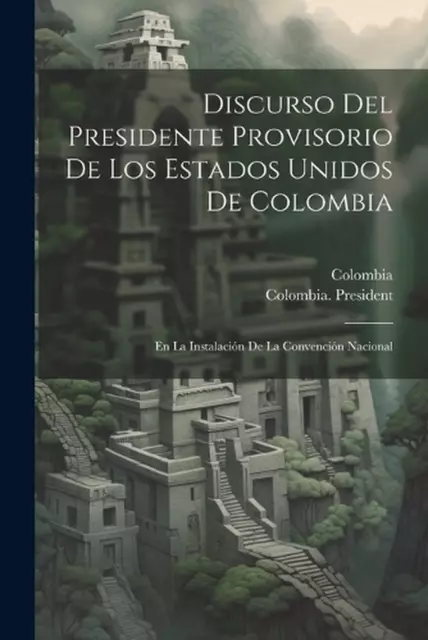 Discurso Del Presidente Provisorio De Los Estados Unidos De Colombia: En La Inst