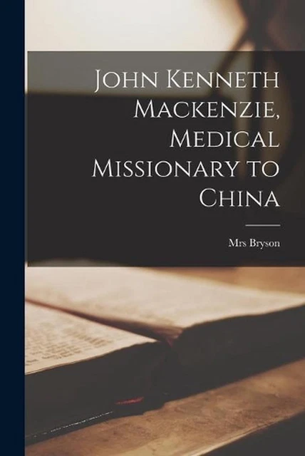 JOHN MACKENZIE, Medical Missionary to China by Mrs Bryson