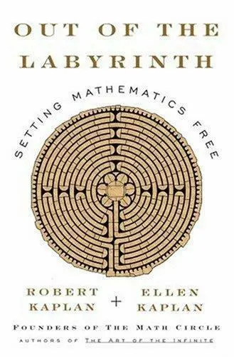 Out of the Labyrinth: Setting Mathematics Free by Robert and  Ellen Kaplan
