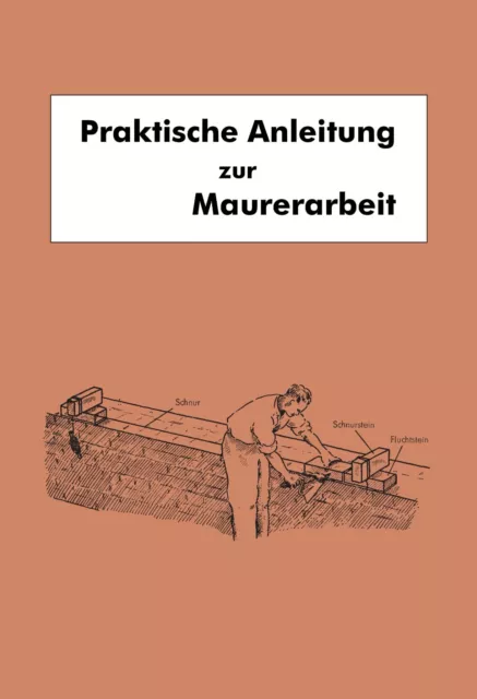 Anleitung zur Maurerarbeit Mauern ziehen Ziegelsteine setzen Handwerk M. Ex.