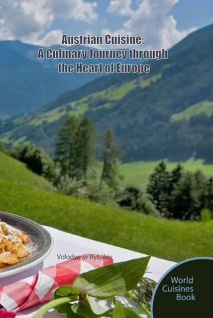 Austrian Cuisine: A Culinary Journey through the Heart of Europe by Volodymyr Ry