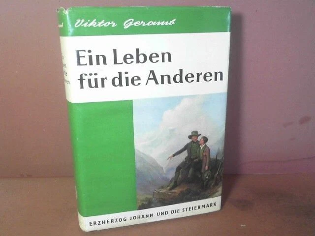 Ein Leben für die Anderen. Erzherzog Johann und die Steiermark. Aus dem nachgela