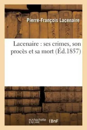 Lacenaire: Ses Crimes, Son Proc?S Et Sa Mort