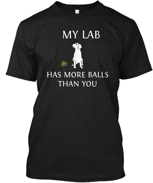 MY LABRADOR HAS MORE BALLS TEES HOODIE Tee T-shirt
