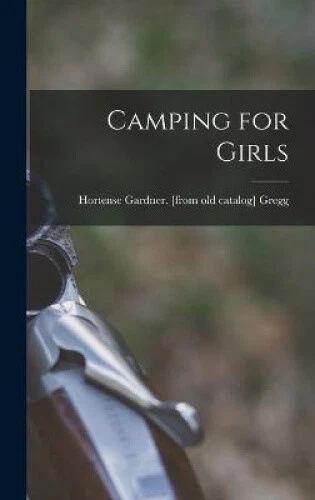 Camping for Girls by Gregg, Hortense Gardner [From Old Ca