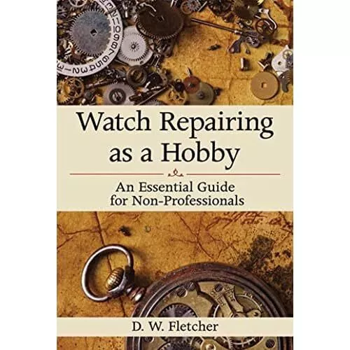 Watch Repairing as a Hobby: An Essential Guide for Non- - HardBack NEW Fletcher,