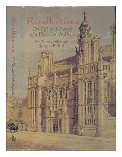 Recollections of Sir Thomas Graham Jackson: The Life...