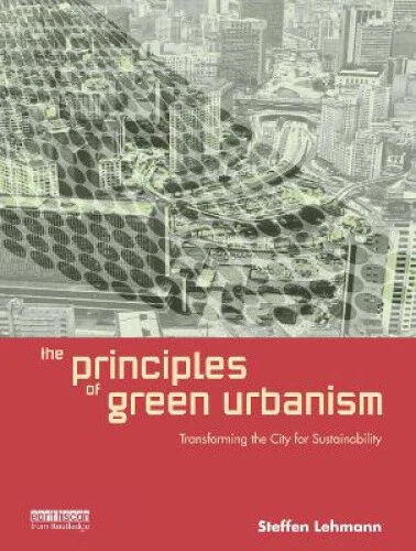 THE PRINCIPLES OF Green Urbanism: Transforming the City for ...