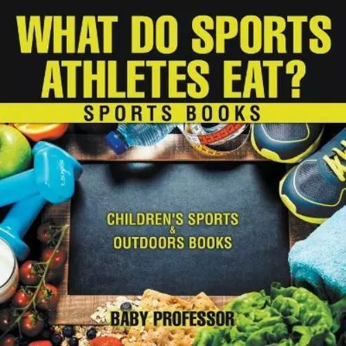 Baby Professor What Do Sports Athletes Eat? - Sports Books Children's Sp (Poche)