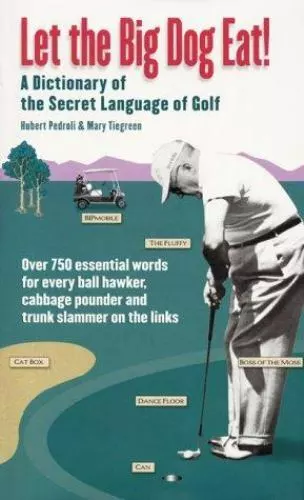 Let the Big Dog Eat!: A Dictionary of the Secret Language of Golf by Pedroli, Hu