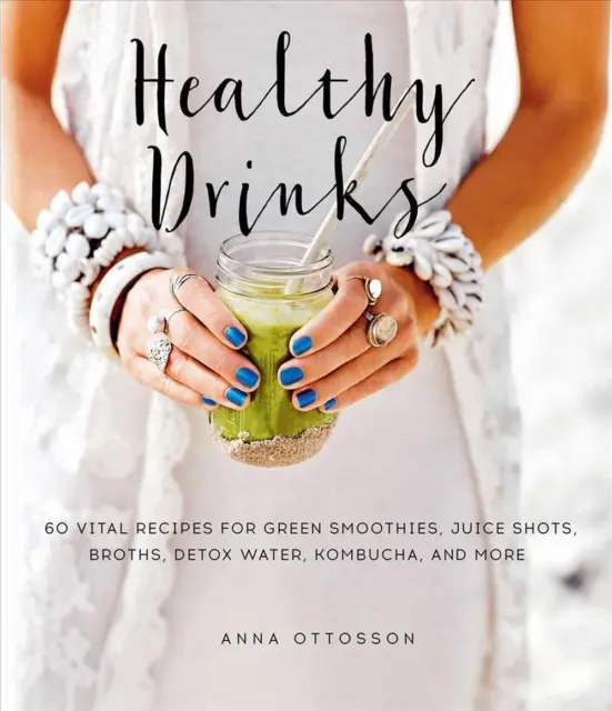 Healthy Drinks: 60 Vital Recipes for Green Smoothies, Juice Shots, Broths, Detox