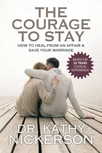 The Courage to Stay How to Heal From an Affair and Save Your Marriage