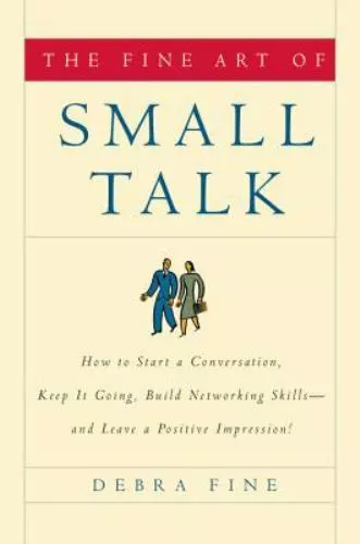 The Fine Art of Small Talk: How To Start a Conversation, Keep It Going, Build...