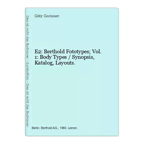 E2: Berthold Fototypes; Vol. 1: Body Types / Synopsis, Katalog, Layouts. Gorisse