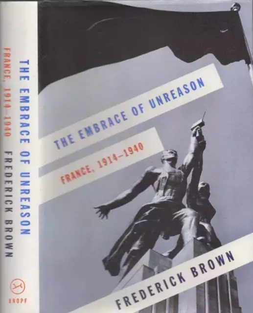 Frederick Brown / The Embrace of Unreason France 1914-1940 1st Edition 2014