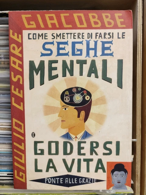 Giulio Cesare Giacobbe VOME SMETTERE DI FARSI LE SEGHE MENTALI E GODERSI LA VITA